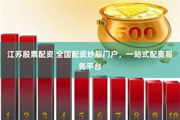 江苏股票配资 全国配资炒股门户，一站式配资服务平台