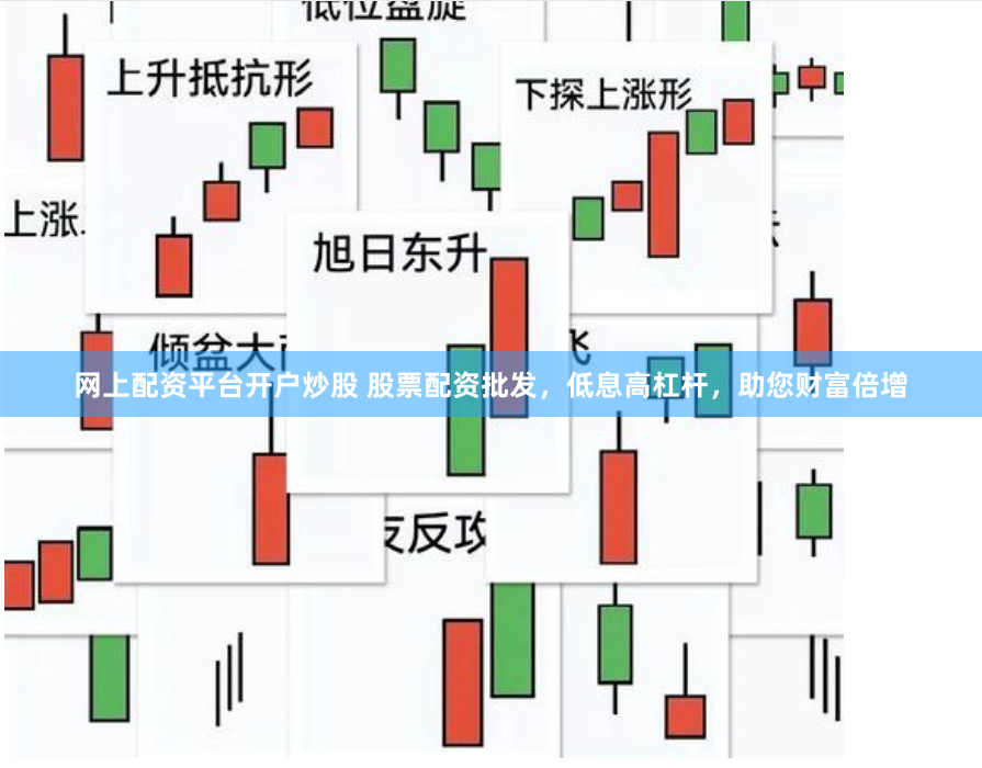 网上配资平台开户炒股 股票配资批发，低息高杠杆，助您财富倍增