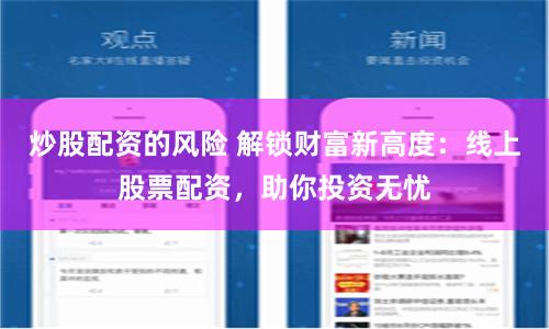 炒股配资的风险 解锁财富新高度：线上股票配资，助你投资无忧