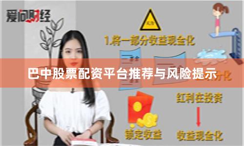 巴中股票配资平台推荐与风险提示
