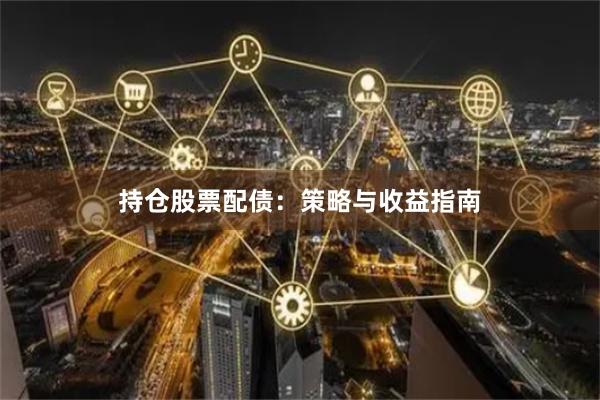 持仓股票配债：策略与收益指南
