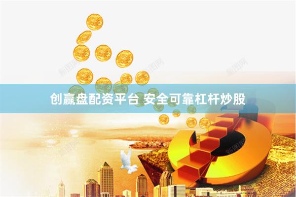 创赢盘配资平台 安全可靠杠杆炒股