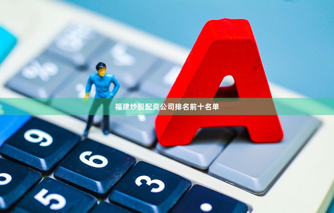 福建炒股配资公司排名前十名单