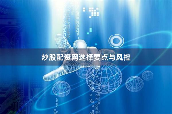 炒股配资网选择要点与风控